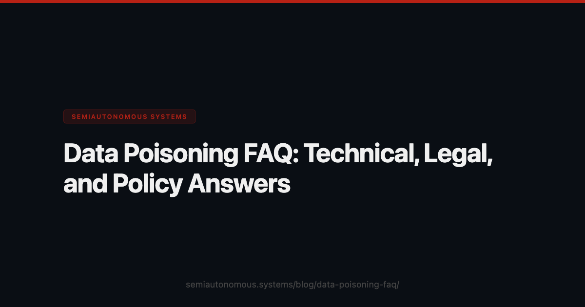 Data Posining Data Poisoning FAQ: Technical, Legal, and Policy Answers